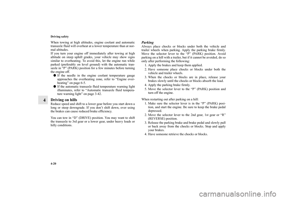 MITSUBISHI ENDEAVOR 2011 1.G Owners Manual 4-20 Driving safety
4
When towing at high altitudes, engine coolant and automatic
transaxle fluid will overheat at a lower temperature than at nor-
mal altitudes.
If you turn your engine off immediate MITSUBISHI ENDEAVOR 2011 1.G Owners Manual 4-20 Driving safety
4
When towing at high altitudes, engine coolant and automatic
transaxle fluid will overheat at a lower temperature than at nor-
mal altitudes.
If you turn your engine off immediate
