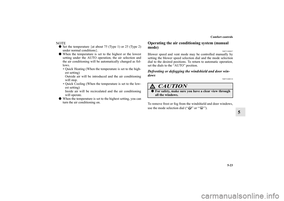 MITSUBISHI ENDEAVOR 2011 1.G Owners Manual Comfort controls
5-23
5
NOTESet the temperature {at about 75 (Type 1) or 25 (Type 2)
under normal conditions}.
When the temperature is set to the highest or the lowest
setting under the AUTO operati MITSUBISHI ENDEAVOR 2011 1.G Owners Manual Comfort controls
5-23
5
NOTESet the temperature {at about 75 (Type 1) or 25 (Type 2)
under normal conditions}.
When the temperature is set to the highest or the lowest
setting under the AUTO operati