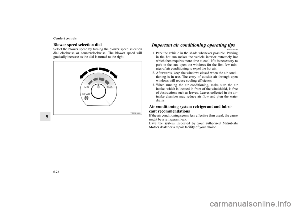 MITSUBISHI ENDEAVOR 2011 1.G Owners Manual 5-26 Comfort controls
5
Blower speed selection dialSelect the blower speed by turning the blower speed selection
dial clockwise or counterclockwise. The blower speed will
gradually increase as the dia MITSUBISHI ENDEAVOR 2011 1.G Owners Manual 5-26 Comfort controls
5
Blower speed selection dialSelect the blower speed by turning the blower speed selection
dial clockwise or counterclockwise. The blower speed will
gradually increase as the dia