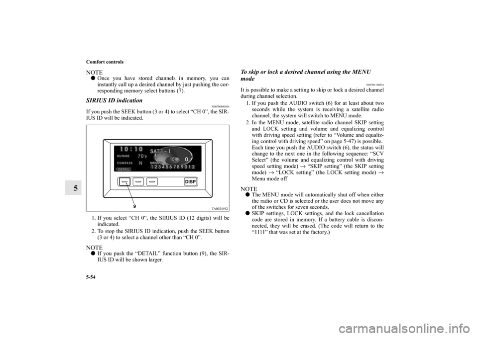 MITSUBISHI ENDEAVOR 2011 1.G Owners Manual 5-54 Comfort controls
5
NOTEOnce you have stored channels in memory, you can
instantly call up a desired channel by just pushing the cor-
responding memory select buttons (7).SIRIUS ID indication
N00 MITSUBISHI ENDEAVOR 2011 1.G Owners Manual 5-54 Comfort controls
5
NOTEOnce you have stored channels in memory, you can
instantly call up a desired channel by just pushing the cor-
responding memory select buttons (7).SIRIUS ID indication
N00