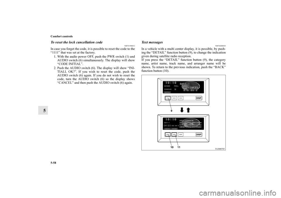 MITSUBISHI ENDEAVOR 2011 1.G Owners Manual 5-58 Comfort controls
5
To reset the lock cancellation code
N00701900032
In case you forget the code, it is possible to reset the code to the
“1111” that was set at the factory.
1. With the audio MITSUBISHI ENDEAVOR 2011 1.G Owners Manual 5-58 Comfort controls
5
To reset the lock cancellation code
N00701900032
In case you forget the code, it is possible to reset the code to the
“1111” that was set at the factory.
1. With the audio