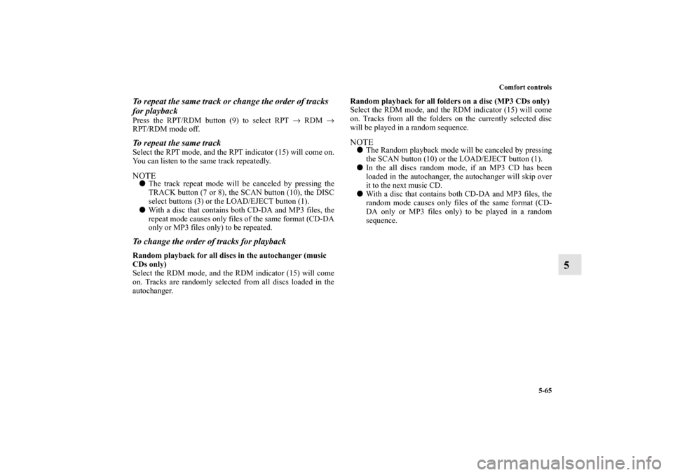 MITSUBISHI ENDEAVOR 2011 1.G Owners Manual Comfort controls
5-65
5
To repeat the same track or change the order of tracks
for playbackPress the RPT/RDM button (9) to select RPT → RDM →
RPT/RDM mode off.To repeat the same trackSelect the R MITSUBISHI ENDEAVOR 2011 1.G Owners Manual Comfort controls
5-65
5
To repeat the same track or change the order of tracks
for playbackPress the RPT/RDM button (9) to select RPT → RDM →
RPT/RDM mode off.To repeat the same trackSelect the R