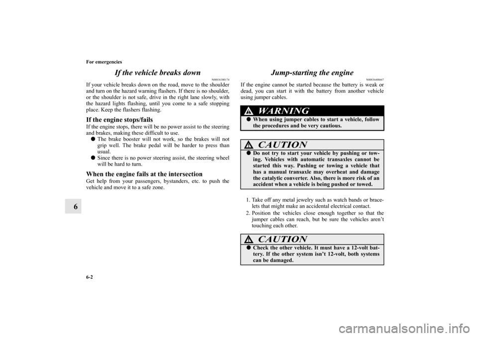 MITSUBISHI ENDEAVOR 2011 1.G Owners Manual 6-2 For emergencies
6If the vehicle breaks down
N00836300174
If your vehicle breaks down on the road, move to the shoulder
and turn on the hazard warning flashers. If there is no shoulder,
or the shou MITSUBISHI ENDEAVOR 2011 1.G Owners Manual 6-2 For emergencies
6If the vehicle breaks down
N00836300174
If your vehicle breaks down on the road, move to the shoulder
and turn on the hazard warning flashers. If there is no shoulder,
or the shou
