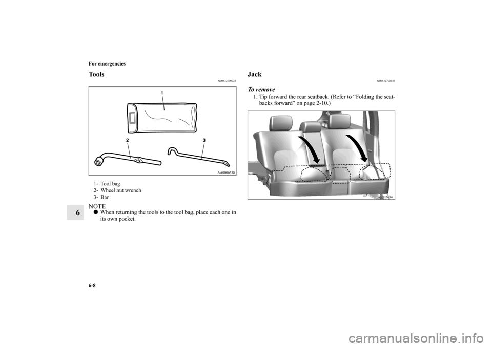 MITSUBISHI ENDEAVOR 2011 1.G Owners Manual 6-8 For emergencies
6
Tools
N00832600023
NOTEWhen returning the tools to the tool bag, place each one in
its own pocket.
Jack
N00832700183
To  r e m o v e1. Tip forward the rear seatback. (Refer to 