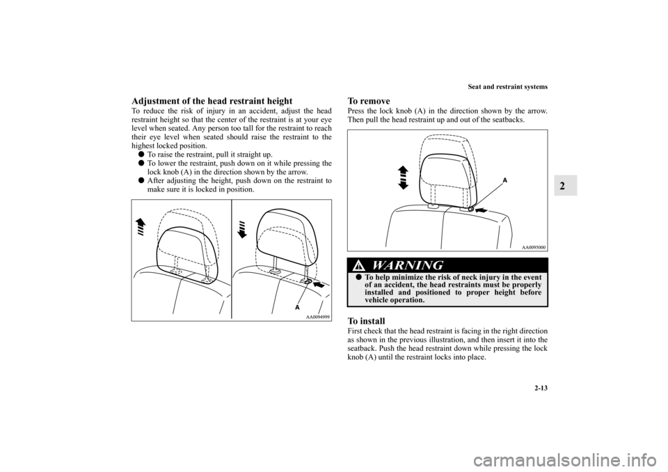 MITSUBISHI ENDEAVOR 2011 1.G Owners Manual Seat and restraint systems
2-13
2
Adjustment of the head restraint heightTo reduce the risk of injury in an accident, adjust the head
restraint height so that the center of the restraint is at your ey MITSUBISHI ENDEAVOR 2011 1.G Owners Manual Seat and restraint systems
2-13
2
Adjustment of the head restraint heightTo reduce the risk of injury in an accident, adjust the head
restraint height so that the center of the restraint is at your ey