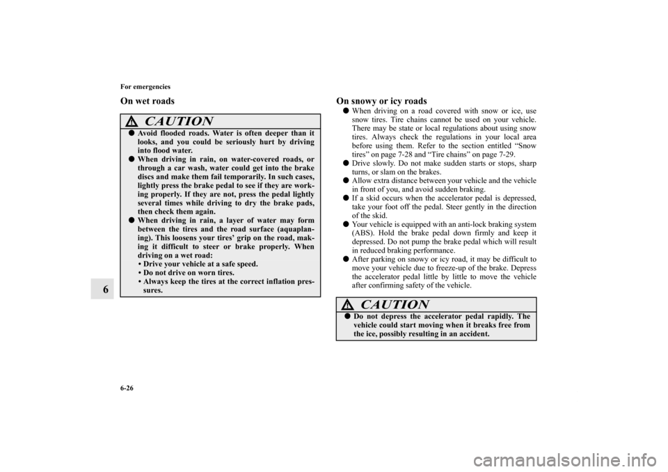 MITSUBISHI ENDEAVOR 2011 1.G Owners Manual 6-26 For emergencies
6
On wet roads On snowy or icy roads
When driving on a road covered with snow or ice, use
snow tires. Tire chains cannot be used on your vehicle.
There may be state or local re MITSUBISHI ENDEAVOR 2011 1.G Owners Manual 6-26 For emergencies
6
On wet roads On snowy or icy roads
When driving on a road covered with snow or ice, use
snow tires. Tire chains cannot be used on your vehicle.
There may be state or local re
