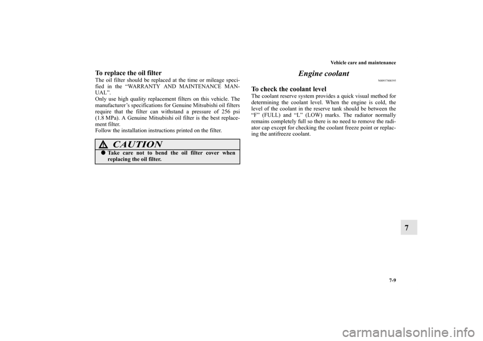 MITSUBISHI ENDEAVOR 2011 1.G Owners Manual Vehicle care and maintenance
7-9
7
To replace the oil filterThe oil filter should be replaced at the time or mileage speci-
fied in the “WARRANTY AND MAINTENANCE MAN-
UAL”.
Only use high quality r MITSUBISHI ENDEAVOR 2011 1.G Owners Manual Vehicle care and maintenance
7-9
7
To replace the oil filterThe oil filter should be replaced at the time or mileage speci-
fied in the “WARRANTY AND MAINTENANCE MAN-
UAL”.
Only use high quality r