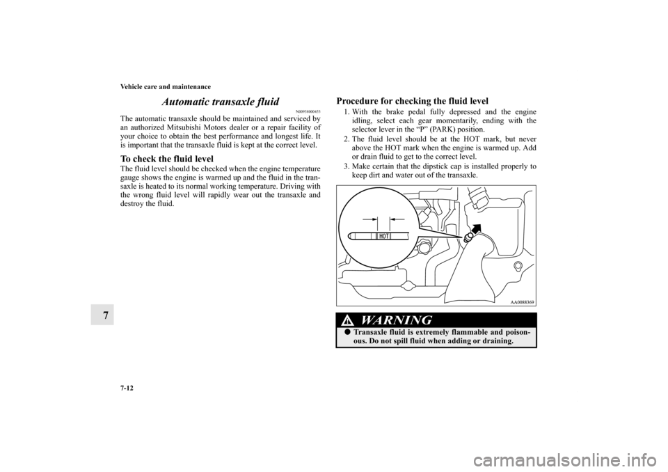 MITSUBISHI ENDEAVOR 2011 1.G Owners Manual 7-12 Vehicle care and maintenance
7Automatic transaxle fluid
N00938000453
The automatic transaxle should be maintained and serviced by
an authorized Mitsubishi Motors dealer or a repair facility of
yo MITSUBISHI ENDEAVOR 2011 1.G Owners Manual 7-12 Vehicle care and maintenance
7Automatic transaxle fluid
N00938000453
The automatic transaxle should be maintained and serviced by
an authorized Mitsubishi Motors dealer or a repair facility of
yo