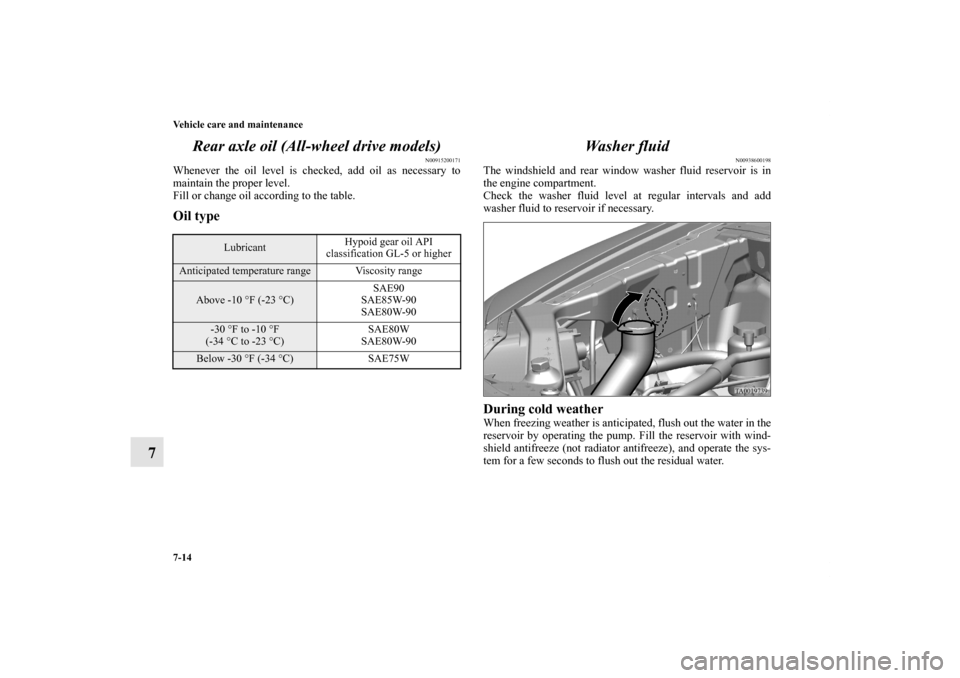 MITSUBISHI ENDEAVOR 2011 1.G Owners Manual 7-14 Vehicle care and maintenance
7Rear axle oil (All-wheel drive models)
N00915200171
Whenever the oil level is checked, add oil as necessary to
maintain the proper level.
Fill or change oil accordin MITSUBISHI ENDEAVOR 2011 1.G Owners Manual 7-14 Vehicle care and maintenance
7Rear axle oil (All-wheel drive models)
N00915200171
Whenever the oil level is checked, add oil as necessary to
maintain the proper level.
Fill or change oil accordin