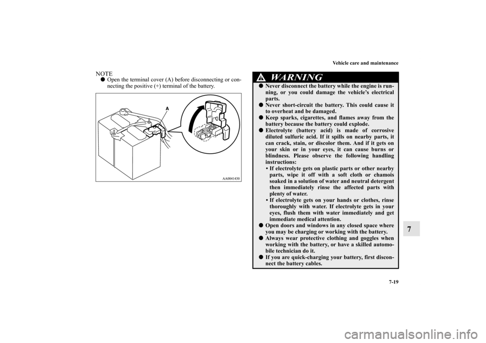 MITSUBISHI ENDEAVOR 2011 1.G Owners Manual Vehicle care and maintenance
7-19
7
NOTEOpen the terminal cover (A) before disconnecting or con-
necting the positive (+) terminal of the battery.
WA R N I N G
!Never disconnect the battery while th MITSUBISHI ENDEAVOR 2011 1.G Owners Manual Vehicle care and maintenance
7-19
7
NOTEOpen the terminal cover (A) before disconnecting or con-
necting the positive (+) terminal of the battery.
WA R N I N G
!Never disconnect the battery while th