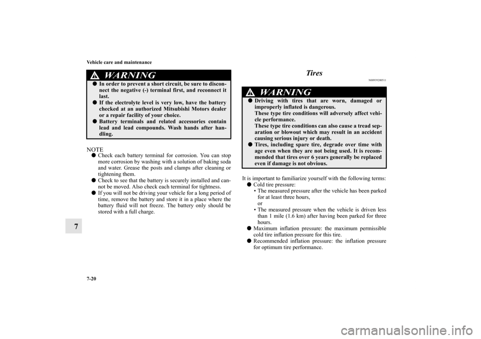 MITSUBISHI ENDEAVOR 2011 1.G Owners Manual 7-20 Vehicle care and maintenance
7
NOTECheck each battery terminal for corrosion. You can stop
more corrosion by washing with a solution of baking soda
and water. Grease the posts and clamps after c MITSUBISHI ENDEAVOR 2011 1.G Owners Manual 7-20 Vehicle care and maintenance
7
NOTECheck each battery terminal for corrosion. You can stop
more corrosion by washing with a solution of baking soda
and water. Grease the posts and clamps after c