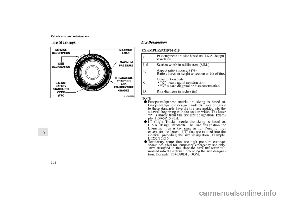 MITSUBISHI ENDEAVOR 2011 1.G Owners Manual 7-22 Vehicle care and maintenance
7
Tire Markings
Size Designation
EXAMPLE:P215/65R15
NOTE
European/Japanese metric tire sizing is based on
European/Japanese design standards. Tires designed
to th MITSUBISHI ENDEAVOR 2011 1.G Owners Manual 7-22 Vehicle care and maintenance
7
Tire Markings
Size Designation
EXAMPLE:P215/65R15
NOTE
European/Japanese metric tire sizing is based on
European/Japanese design standards. Tires designed
to th