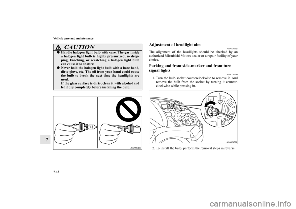 MITSUBISHI ENDEAVOR 2011 1.G Owners Manual 7-48 Vehicle care and maintenance
7
Adjustment of headlight aim
N00943200121
The alignment of the headlights should be checked by an
authorized Mitsubishi Motors dealer or a repair facility of your
ch MITSUBISHI ENDEAVOR 2011 1.G Owners Manual 7-48 Vehicle care and maintenance
7
Adjustment of headlight aim
N00943200121
The alignment of the headlights should be checked by an
authorized Mitsubishi Motors dealer or a repair facility of your
ch