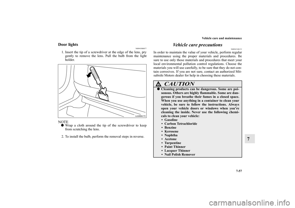 MITSUBISHI ENDEAVOR 2011 1.G Owners Manual Vehicle care and maintenance
7-57
7
Door lights
N00945000077
1. Insert the tip of a screwdriver at the edge of the lens, pry
gently to remove the lens. Pull the bulb from the light
holder.NOTEWrap a MITSUBISHI ENDEAVOR 2011 1.G Owners Manual Vehicle care and maintenance
7-57
7
Door lights
N00945000077
1. Insert the tip of a screwdriver at the edge of the lens, pry
gently to remove the lens. Pull the bulb from the light
holder.NOTEWrap a