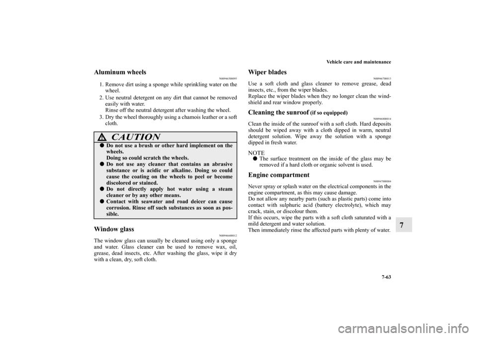 MITSUBISHI ENDEAVOR 2011 1.G Owners Manual Vehicle care and maintenance
7-63
7
Aluminum wheels
N00946500095
1. Remove dirt using a sponge while sprinkling water on the
wheel.
2. Use neutral detergent on any dirt that cannot be removed
easily w MITSUBISHI ENDEAVOR 2011 1.G Owners Manual Vehicle care and maintenance
7-63
7
Aluminum wheels
N00946500095
1. Remove dirt using a sponge while sprinkling water on the
wheel.
2. Use neutral detergent on any dirt that cannot be removed
easily w