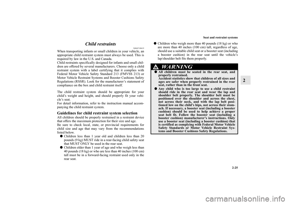 MITSUBISHI ENDEAVOR 2011 1.G Owners Manual Seat and restraint systems
2-25
2 Child restraints
N00407100639
When transporting infants or small children in your vehicle, an
appropriate child restraint system must always be used. This is
required MITSUBISHI ENDEAVOR 2011 1.G Owners Manual Seat and restraint systems
2-25
2 Child restraints
N00407100639
When transporting infants or small children in your vehicle, an
appropriate child restraint system must always be used. This is
required