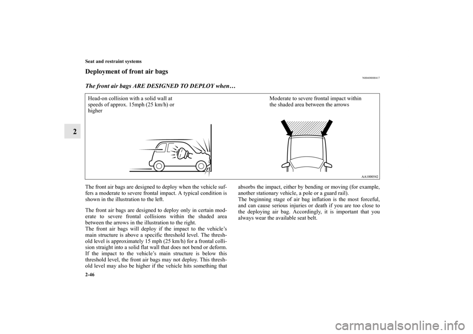 MITSUBISHI ENDEAVOR 2011 1.G Owners Manual 2-46 Seat and restraint systems
2
Deployment of front air bags
N00408000417
The front air bags ARE DESIGNED TO DEPLOY when… The front air bags are designed to deploy when the vehicle suf-
fers a mod MITSUBISHI ENDEAVOR 2011 1.G Owners Manual 2-46 Seat and restraint systems
2
Deployment of front air bags
N00408000417
The front air bags ARE DESIGNED TO DEPLOY when… The front air bags are designed to deploy when the vehicle suf-
fers a mod