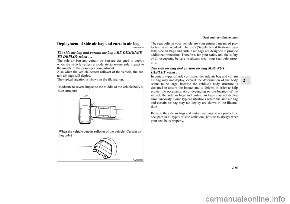 MITSUBISHI ENDEAVOR 2011 1.G Owners Manual Seat and restraint systems
2-55
2
Deployment of side air bag and curtain air bag
N00408200190
The side air bag and curtain air bag ARE DESIGNED
TO DEPLOY when … The side air bag and curtain air bag MITSUBISHI ENDEAVOR 2011 1.G Owners Manual Seat and restraint systems
2-55
2
Deployment of side air bag and curtain air bag
N00408200190
The side air bag and curtain air bag ARE DESIGNED
TO DEPLOY when … The side air bag and curtain air bag