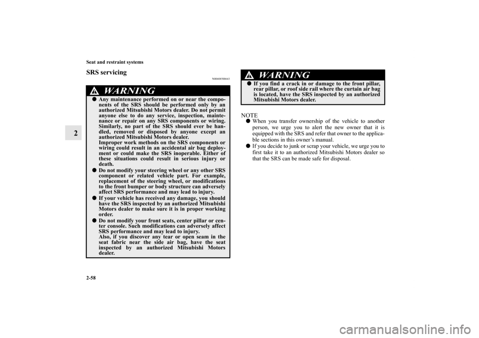 MITSUBISHI ENDEAVOR 2011 1.G Owners Manual 2-58 Seat and restraint systems
2
SRS servicing
N00408500643
NOTEWhen you transfer ownership of the vehicle to another
person, we urge you to alert the new owner that it is
equipped with the SRS and MITSUBISHI ENDEAVOR 2011 1.G Owners Manual 2-58 Seat and restraint systems
2
SRS servicing
N00408500643
NOTEWhen you transfer ownership of the vehicle to another
person, we urge you to alert the new owner that it is
equipped with the SRS and
