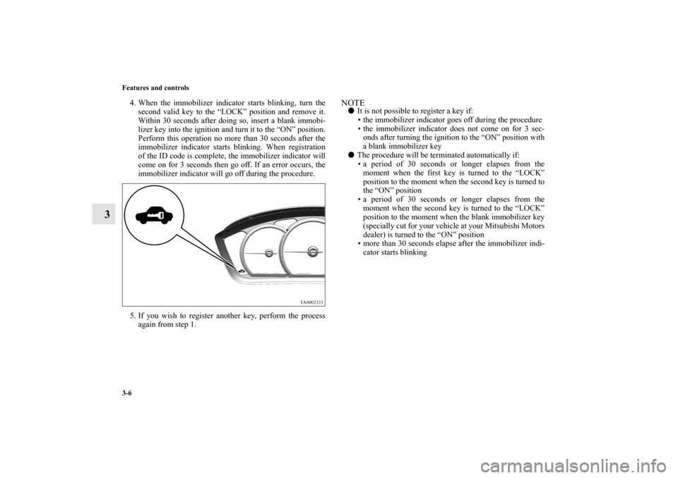 MITSUBISHI ENDEAVOR 2011 1.G Owners Manual 3-6 Features and controls
3
4. When the immobilizer indicator starts blinking, turn the
second valid key to the “LOCK” position and remove it.
Within 30 seconds after doing so, insert a blank immo MITSUBISHI ENDEAVOR 2011 1.G Owners Manual 3-6 Features and controls
3
4. When the immobilizer indicator starts blinking, turn the
second valid key to the “LOCK” position and remove it.
Within 30 seconds after doing so, insert a blank immo