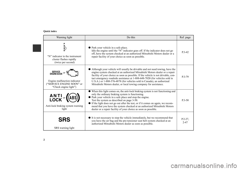 MITSUBISHI GALANT 2011 9.G Owners Manual 2 Quick index
“N” indicator in the instrument
cluster flashes rapidly
(twice per second)Park your vehicle in a safe place.
Idle the engine until the “N” indicator goes off. If the indicator MITSUBISHI GALANT 2011 9.G Owners Manual 2 Quick index
“N” indicator in the instrument
cluster flashes rapidly
(twice per second)Park your vehicle in a safe place.
Idle the engine until the “N” indicator goes off. If the indicator