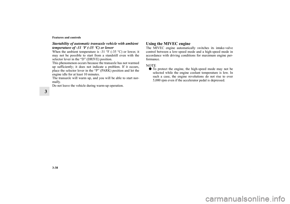 MITSUBISHI GALANT 2011 9.G Owners Manual 3-38 Features and controls
3
Startability of automatic transaxle vehicle with ambient
temperature of -31
°F (-35
°C) or lower
When the ambient temperature is -31 °F (-35 °C) or lower, it
may no MITSUBISHI GALANT 2011 9.G Owners Manual 3-38 Features and controls
3
Startability of automatic transaxle vehicle with ambient
temperature of -31
°F (-35
°C) or lower
When the ambient temperature is -31 °F (-35 °C) or lower, it
may no