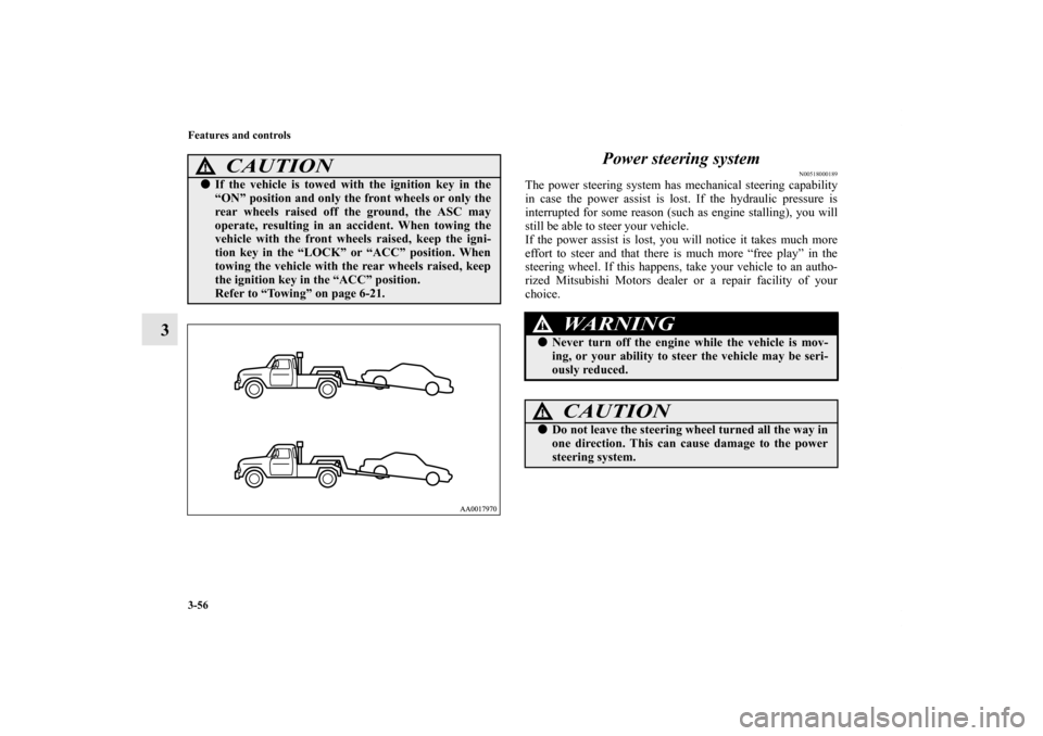 MITSUBISHI GALANT 2011 9.G Owners Manual 3-56 Features and controls
3Power steering system
N00518000189
The power steering system has mechanical steering capability
in case the power assist is lost. If the hydraulic pressure is
interrupted f MITSUBISHI GALANT 2011 9.G Owners Manual 3-56 Features and controls
3Power steering system
N00518000189
The power steering system has mechanical steering capability
in case the power assist is lost. If the hydraulic pressure is
interrupted f