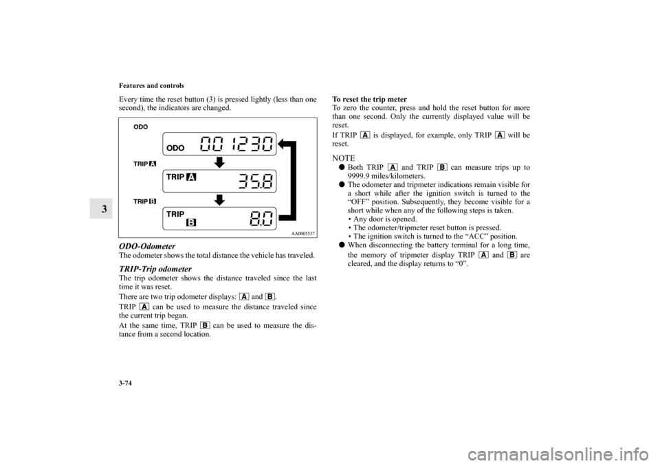 MITSUBISHI GALANT 2011 9.G Owners Manual 3-74 Features and controls
3
Every time the reset button (3) is pressed lightly (less than one
second), the indicators are changed. ODO-OdometerThe odometer shows the total distance the vehicle has tr MITSUBISHI GALANT 2011 9.G Owners Manual 3-74 Features and controls
3
Every time the reset button (3) is pressed lightly (less than one
second), the indicators are changed. ODO-OdometerThe odometer shows the total distance the vehicle has tr