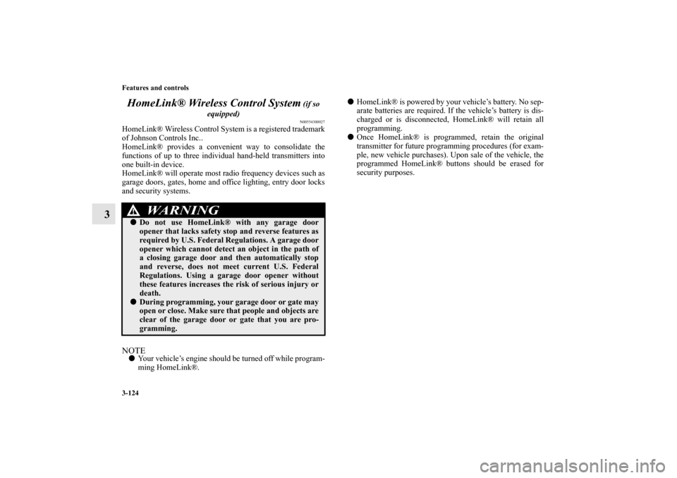 MITSUBISHI GALANT 2011 9.G Owners Manual 3-124 Features and controls
3HomeLink® Wireless Control System
(if so
equipped)N00554300027
HomeLink® Wireless Control System is a registered trademark
of Johnson Controls Inc..
HomeLink® provide MITSUBISHI GALANT 2011 9.G Owners Manual 3-124 Features and controls
3HomeLink® Wireless Control System
(if so
equipped)N00554300027
HomeLink® Wireless Control System is a registered trademark
of Johnson Controls Inc..
HomeLink® provide