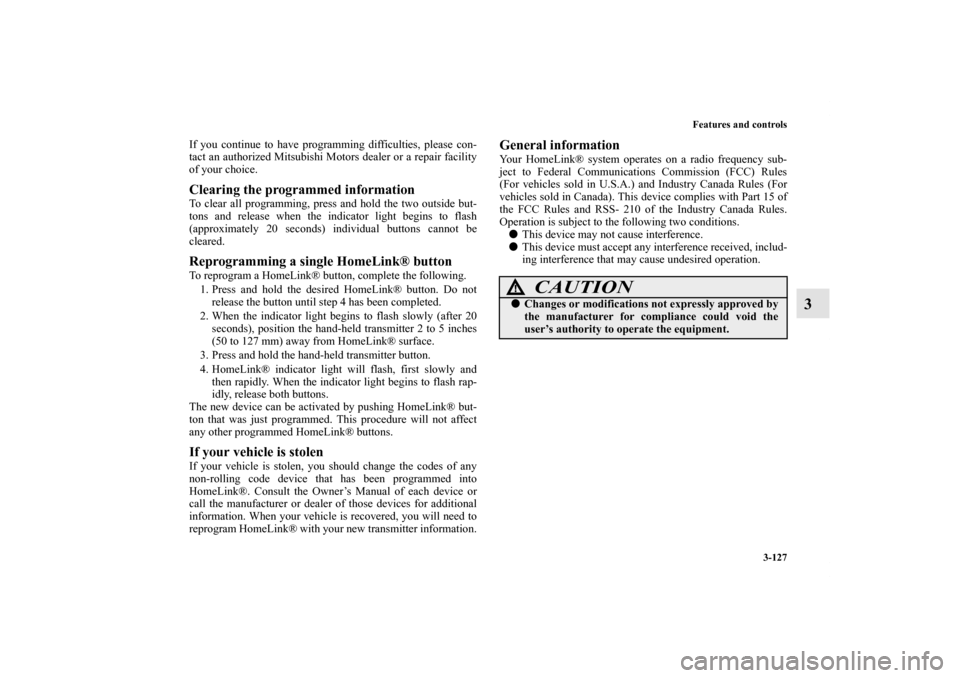 MITSUBISHI GALANT 2011 9.G Owners Manual Features and controls
3-127
3
If you continue to have programming difficulties, please con-
tact an authorized Mitsubishi Motors dealer or a repair facility
of your choice. Clearing the programmed inf MITSUBISHI GALANT 2011 9.G Owners Manual Features and controls
3-127
3
If you continue to have programming difficulties, please con-
tact an authorized Mitsubishi Motors dealer or a repair facility
of your choice. Clearing the programmed inf