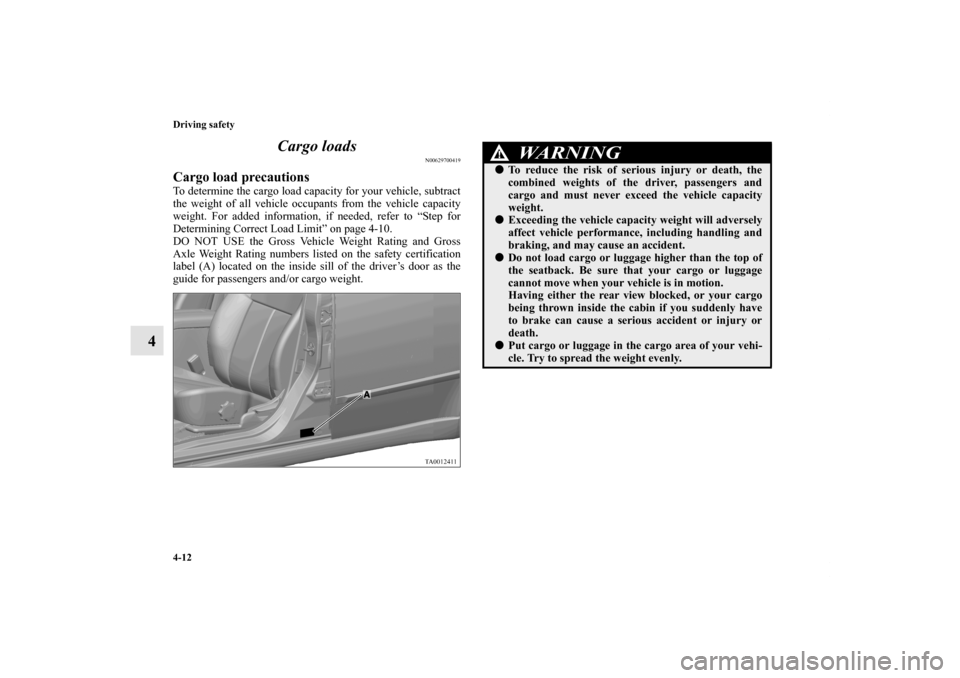 MITSUBISHI GALANT 2011 9.G Owners Manual 4-12 Driving safety
4Cargo loads
N00629700419
Cargo load precautionsTo determine the cargo load capacity for your vehicle, subtract
the weight of all vehicle occupants from the vehicle capacity
weight MITSUBISHI GALANT 2011 9.G Owners Manual 4-12 Driving safety
4Cargo loads
N00629700419
Cargo load precautionsTo determine the cargo load capacity for your vehicle, subtract
the weight of all vehicle occupants from the vehicle capacity
weight
