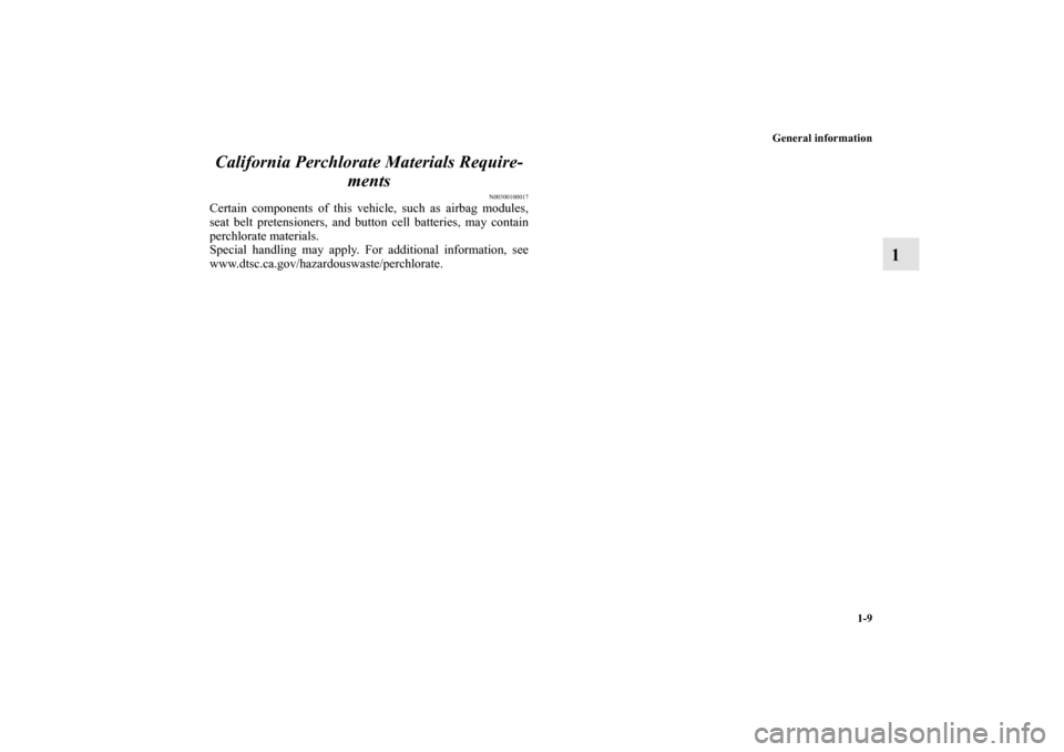 MITSUBISHI GALANT 2011 9.G Owners Manual General information
1-9
1 California Perchlorate Materials Require-
ments
N00300100017
Certain components of this vehicle, such as airbag modules,
seat belt pretensioners, and button cell batteries, m