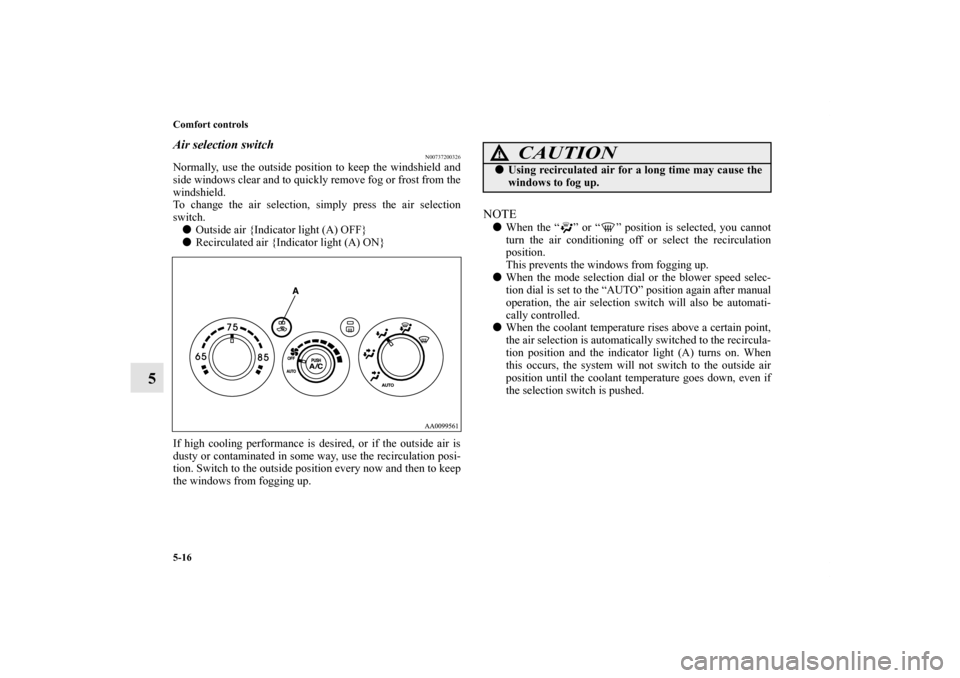 MITSUBISHI GALANT 2011 9.G Owners Manual 5-16 Comfort controls
5
Air selection switch
N00737200326
Normally, use the outside position to keep the windshield and
side windows clear and to quickly remove fog or frost from the
windshield.
To ch MITSUBISHI GALANT 2011 9.G Owners Manual 5-16 Comfort controls
5
Air selection switch
N00737200326
Normally, use the outside position to keep the windshield and
side windows clear and to quickly remove fog or frost from the
windshield.
To ch