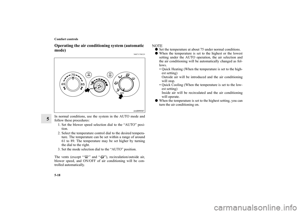 MITSUBISHI GALANT 2011 9.G Owners Manual 5-18 Comfort controls
5
Operating the air conditioning system (automatic
mode)
N00731700329
In normal conditions, use the system in the AUTO mode and
follow these procedures:
1. Set the blower speed MITSUBISHI GALANT 2011 9.G Owners Manual 5-18 Comfort controls
5
Operating the air conditioning system (automatic
mode)
N00731700329
In normal conditions, use the system in the AUTO mode and
follow these procedures:
1. Set the blower speed