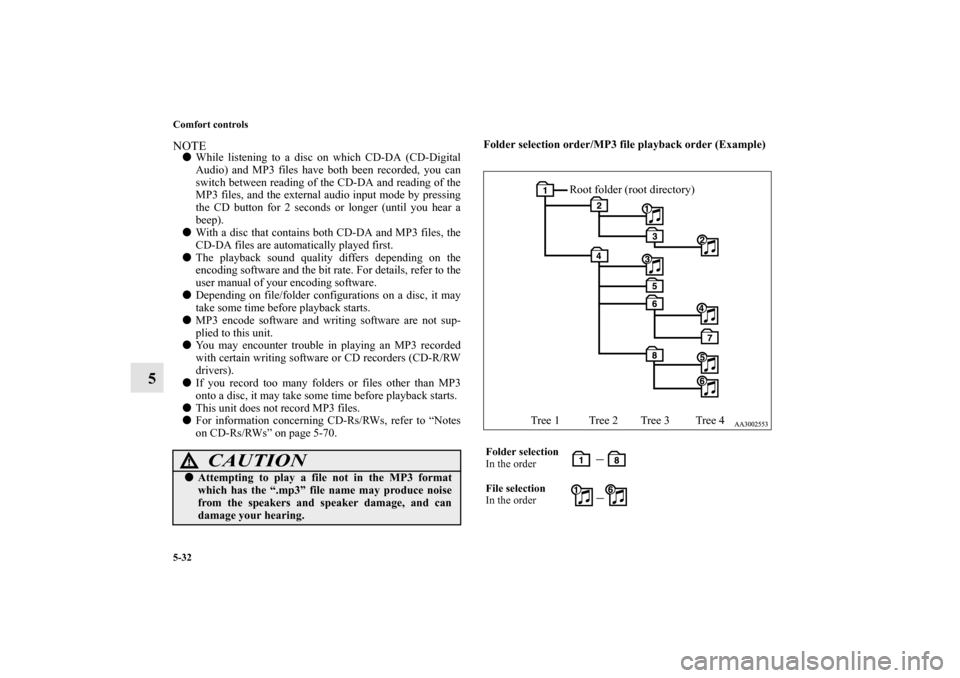 MITSUBISHI GALANT 2011 9.G Owners Manual 5-32 Comfort controls
5
NOTEWhile listening to a disc on which CD-DA (CD-Digital
Audio) and MP3 files have both been recorded, you can
switch between reading of the CD-DA and reading of the
MP3 files MITSUBISHI GALANT 2011 9.G Owners Manual 5-32 Comfort controls
5
NOTEWhile listening to a disc on which CD-DA (CD-Digital
Audio) and MP3 files have both been recorded, you can
switch between reading of the CD-DA and reading of the
MP3 files