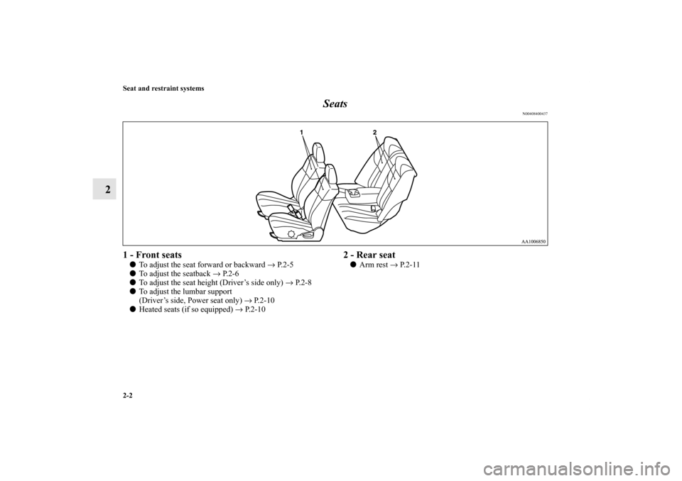 MITSUBISHI GALANT 2011 9.G Owners Manual 2-2 Seat and restraint systems
2Seats
N00408400437
1 - Front seatsTo adjust the seat forward or backward → P. 2 - 5
To adjust the seatback → P. 2 - 6
To adjust the seat height (Driver’s side 