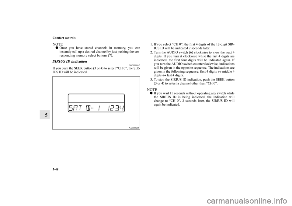MITSUBISHI GALANT 2011 9.G Owners Manual 5-48 Comfort controls
5
NOTEOnce you have stored channels in memory, you can
instantly call up a desired channel by just pushing the cor-
responding memory select buttons (7).SIRIUS ID indication
N00 MITSUBISHI GALANT 2011 9.G Owners Manual 5-48 Comfort controls
5
NOTEOnce you have stored channels in memory, you can
instantly call up a desired channel by just pushing the cor-
responding memory select buttons (7).SIRIUS ID indication
N00