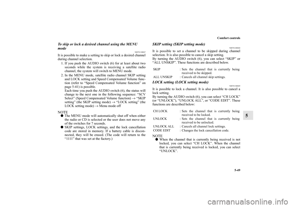 MITSUBISHI GALANT 2011 9.G Owners Manual Comfort controls
5-49
5
To skip or lock a desired channel using the MENU
mode
N00701100047
It is possible to make a setting to skip or lock a desired channel
during channel selection.
1. If you push MITSUBISHI GALANT 2011 9.G Owners Manual Comfort controls
5-49
5
To skip or lock a desired channel using the MENU
mode
N00701100047
It is possible to make a setting to skip or lock a desired channel
during channel selection.
1. If you push
