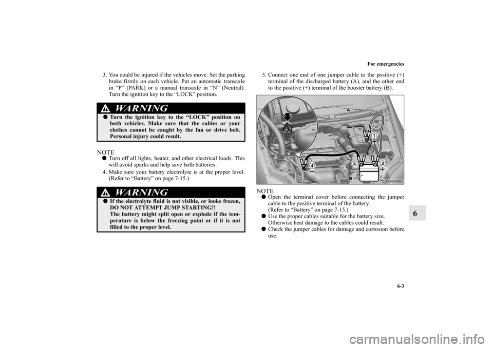 MITSUBISHI GALANT 2011 9.G Owners Manual For emergencies
6-3
6
3. You could be injured if the vehicles move. Set the parking
brake firmly on each vehicle. Put an automatic transaxle
in “P” (PARK) or a manual transaxle in “N” (Neutral MITSUBISHI GALANT 2011 9.G Owners Manual For emergencies
6-3
6
3. You could be injured if the vehicles move. Set the parking
brake firmly on each vehicle. Put an automatic transaxle
in “P” (PARK) or a manual transaxle in “N” (Neutral