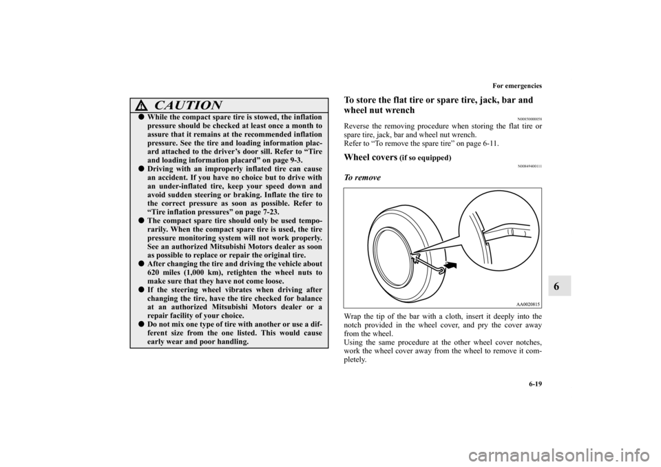 MITSUBISHI GALANT 2011 9.G Owners Manual For emergencies
6-19
6
To store the flat tire or spare tire, jack, bar and
wheel nut wrench
N00850000058
Reverse the removing procedure when storing the flat tire or
spare tire, jack, bar and wheel n MITSUBISHI GALANT 2011 9.G Owners Manual For emergencies
6-19
6
To store the flat tire or spare tire, jack, bar and
wheel nut wrench
N00850000058
Reverse the removing procedure when storing the flat tire or
spare tire, jack, bar and wheel n