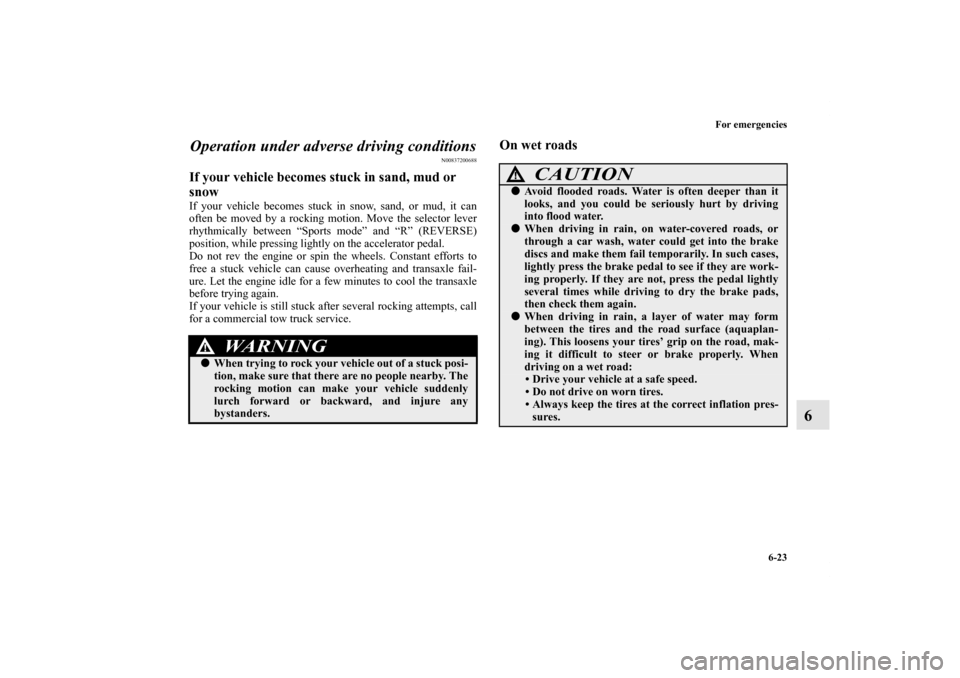 MITSUBISHI GALANT 2011 9.G Owners Manual For emergencies
6-23
6 Operation under adverse driving conditions
N00837200688
If your vehicle becomes stuck in sand, mud or
snow If your vehicle becomes stuck in snow, sand, or mud, it can
often be MITSUBISHI GALANT 2011 9.G Owners Manual For emergencies
6-23
6 Operation under adverse driving conditions
N00837200688
If your vehicle becomes stuck in sand, mud or
snow If your vehicle becomes stuck in snow, sand, or mud, it can
often be