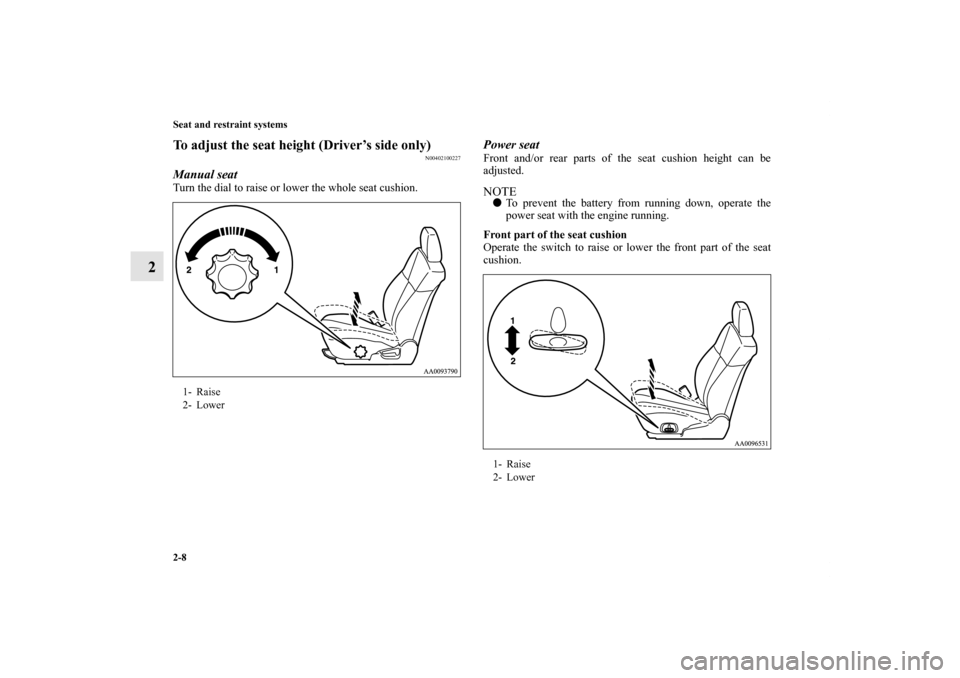 MITSUBISHI GALANT 2011 9.G Owners Manual 2-8 Seat and restraint systems
2
To adjust the seat height (Driver’s side only)
N00402100227
Manual seatTurn the dial to raise or lower the whole seat cushion.
Power seatFront and/or rear parts of t