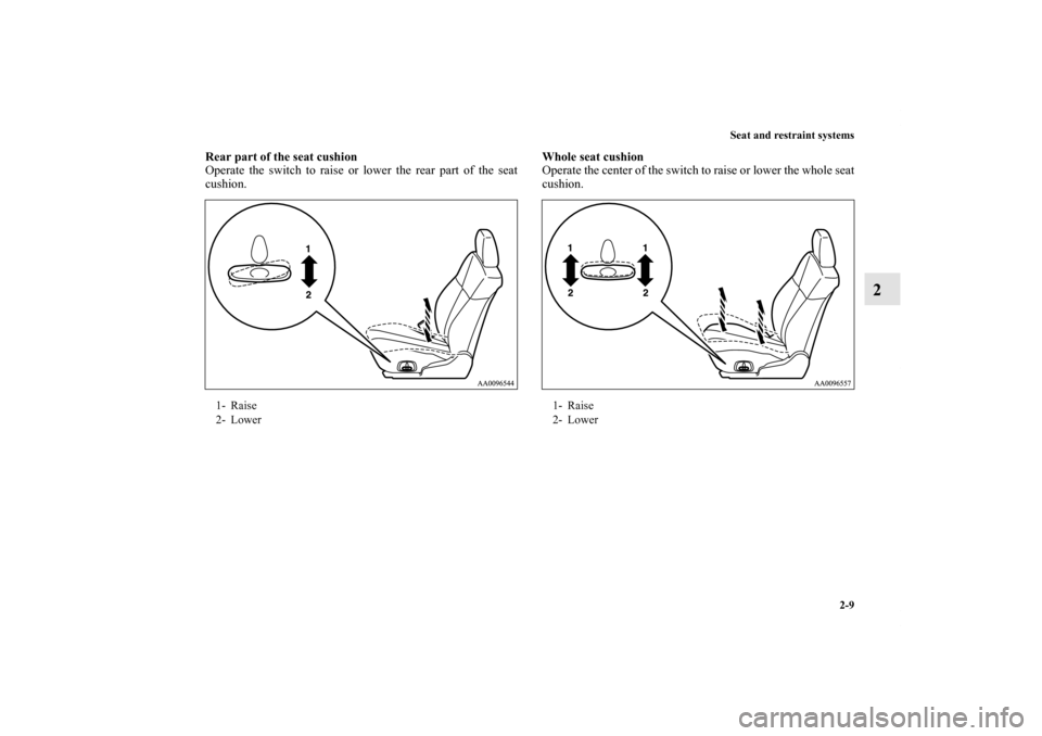 MITSUBISHI GALANT 2011 9.G Owners Manual Seat and restraint systems
2-9
2
Rear part of the seat cushion    
Operate the switch to raise or lower the rear part of the seat
cushion. Whole seat cushion    
Operate the center of the switch to ra