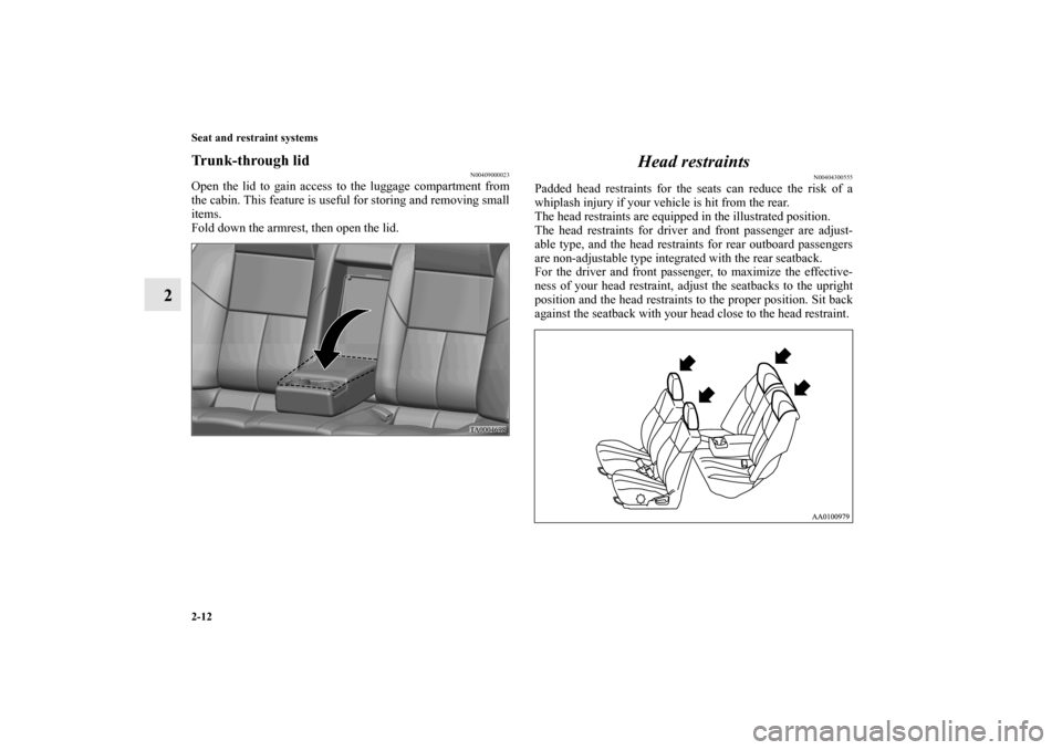 MITSUBISHI GALANT 2011 9.G Owners Manual 2-12 Seat and restraint systems
2
Trunk-through lid
N00409000023
Open the lid to gain access to the luggage compartment from
the cabin. This feature is useful for storing and removing small
items.
Fol