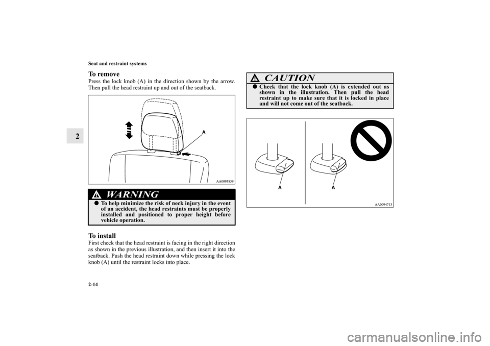 MITSUBISHI GALANT 2011 9.G Owners Manual 2-14 Seat and restraint systems
2
To removePress the lock knob (A) in the direction shown by the arrow.
Then pull the head restraint up and out of the seatback.To installFirst check that the head rest