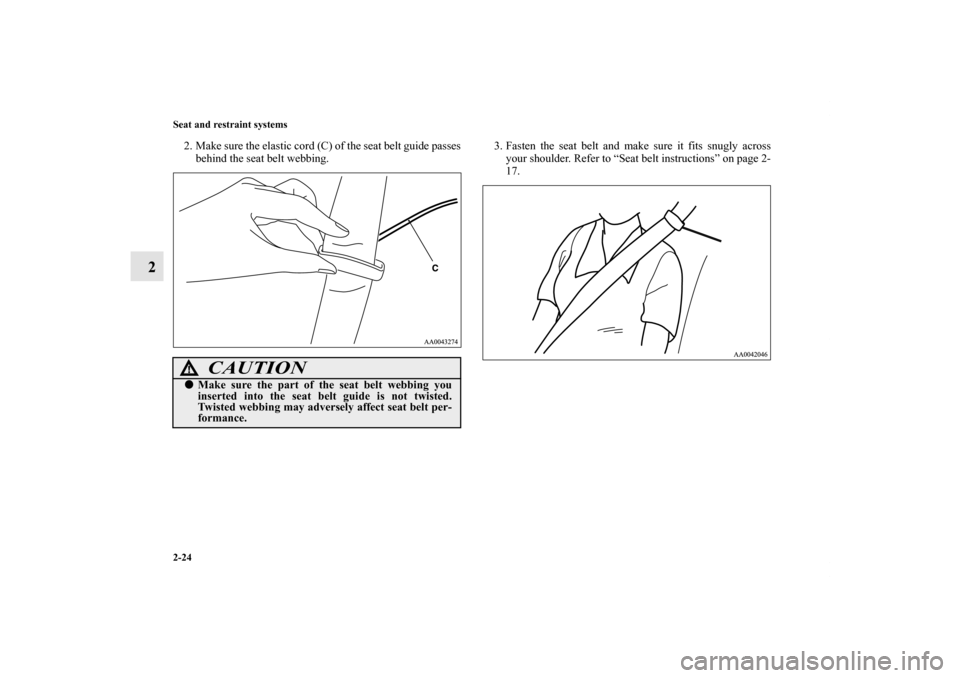 MITSUBISHI GALANT 2011 9.G Owners Manual 2-24 Seat and restraint systems
2
2. Make sure the elastic cord (C) of the seat belt guide passes
behind the seat belt webbing.3. Fasten the seat belt and make sure it fits snugly across
your shoulder