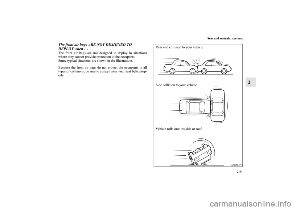MITSUBISHI GALANT 2011 9.G Owners Manual Seat and restraint systems
2-51
2
The front air bags ARE NOT DESIGNED TO 
DEPLOY when …The front air bags are not designed to deploy in situations
where they cannot provide protection to the occupan