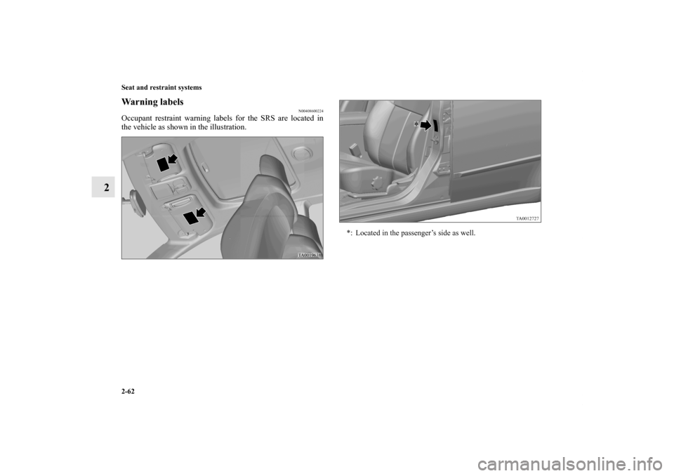 MITSUBISHI GALANT 2011 9.G Owners Manual 2-62 Seat and restraint systems
2
Warning labels
N00408600224
Occupant restraint warning labels for the SRS are located in
the vehicle as shown in the illustration. 
*: Located in the passenger’s si