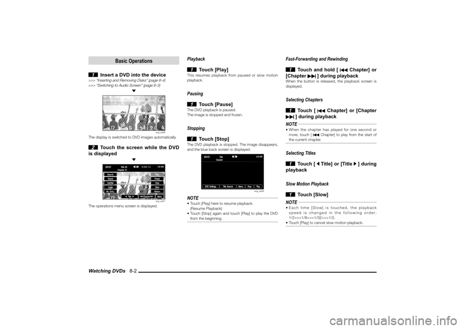 MITSUBISHI LANCER 2010 8.G MMCS Manual Watching DVDs 8-2
Basic Operations
1 Insert a DVD into the device
>>> “Inserting and Removing Disks” (page 6-4)
>>> “Switching to Audio Screen” (page 6-3)
eng_a406
The display is switched MITSUBISHI LANCER 2010 8.G MMCS Manual Watching DVDs 8-2
Basic Operations
1 Insert a DVD into the device
>>> “Inserting and Removing Disks” (page 6-4)
>>> “Switching to Audio Screen” (page 6-3)
eng_a406
The display is switched