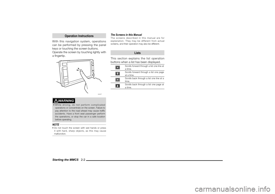 MITSUBISHI LANCER 2010 8.G MMCS Manual Starting the MMCS 2-2
Operation Instructions
With this navigation system, operations
can be performed by pressing the panel
keys or touching the screen buttons.
Operate the screen by touching ligh MITSUBISHI LANCER 2010 8.G MMCS Manual Starting the MMCS 2-2
Operation Instructions
With this navigation system, operations
can be performed by pressing the panel
keys or touching the screen buttons.
Operate the screen by touching ligh
